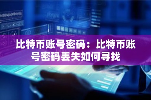 比特币账号密码：比特币账号密码丢失如何寻找