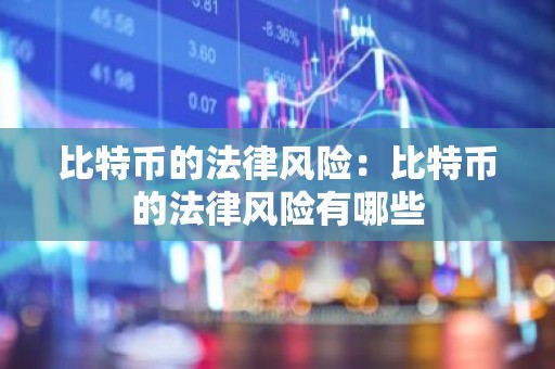 比特币的法律风险：比特币的法律风险有哪些