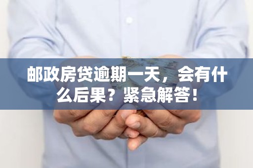 邮政房贷逾期一天，会有什么后果？紧急解答！