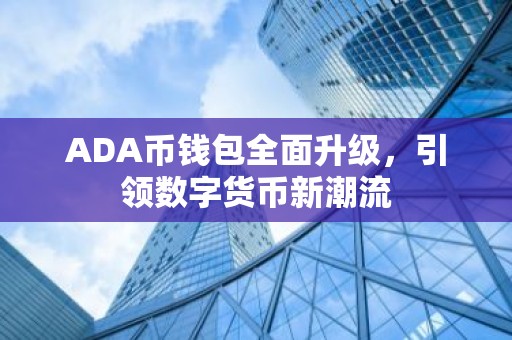 ADA币钱包全面升级，引领数字货币新潮流