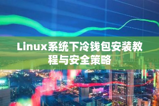 Linux系统下冷钱包安装教程与安全策略