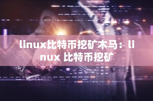 linux比特币挖矿木马：linux 比特币挖矿