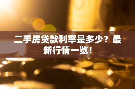 二手房贷款利率是多少？最新行情一览！