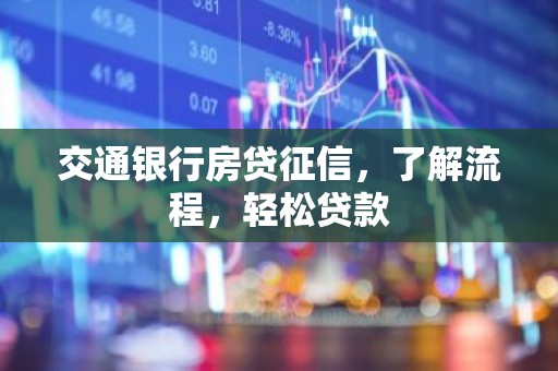 交通银行房贷征信，了解流程，轻松贷款
