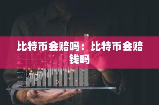 比特币会赔吗：比特币会赔钱吗