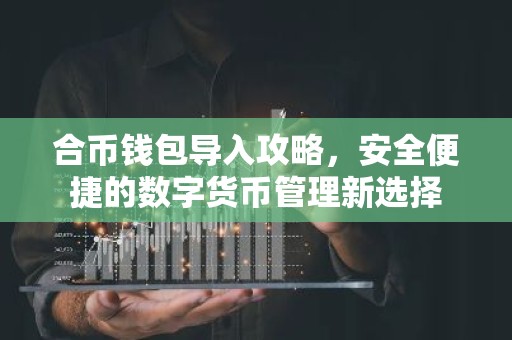 合币钱包导入攻略，安全便捷的数字货币管理新选择