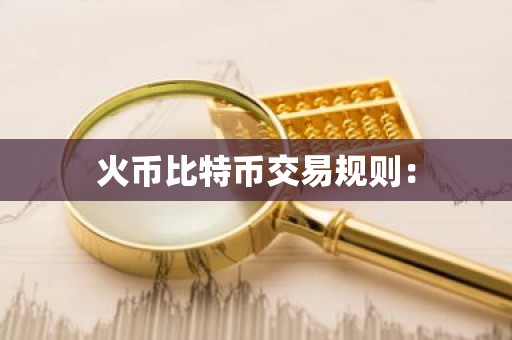 火币比特币交易规则：