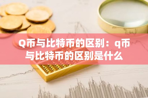 Q币与比特币的区别：q币与比特币的区别是什么