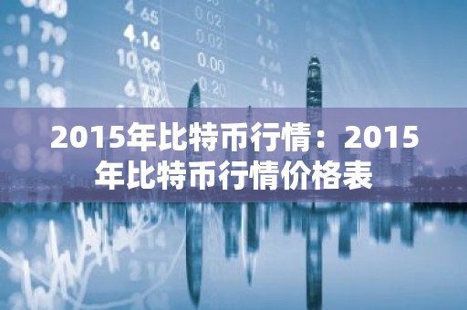 2015年比特币行情：2015年比特币行情价格表