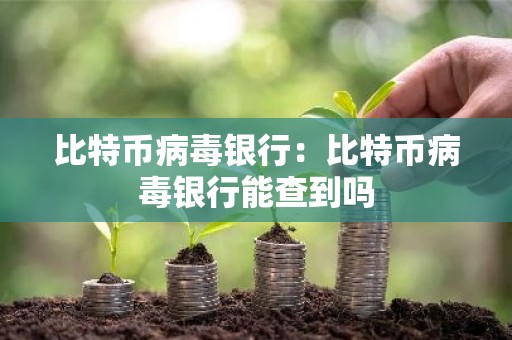 比特币病毒银行：比特币病毒银行能查到吗