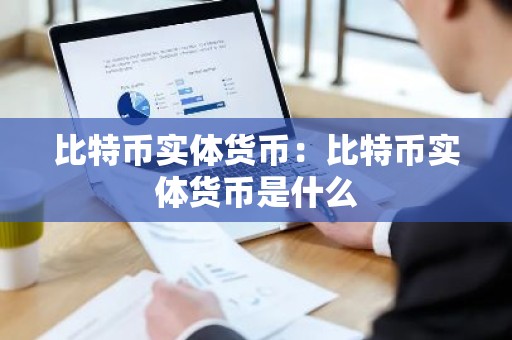 比特币实体货币：比特币实体货币是什么