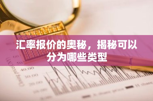 汇率报价的奥秘，揭秘可以分为哪些类型