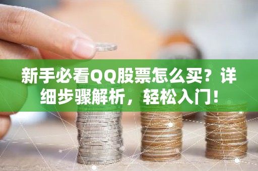 新手必看QQ股票怎么买？详细步骤解析，轻松入门！