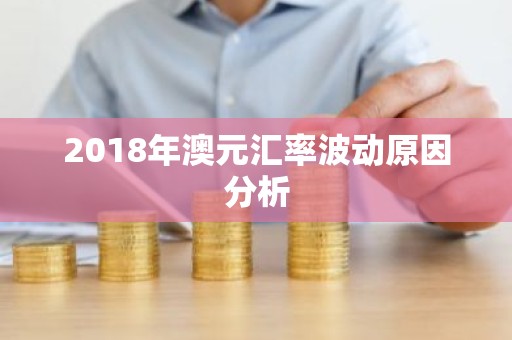 2018年澳元汇率波动原因分析