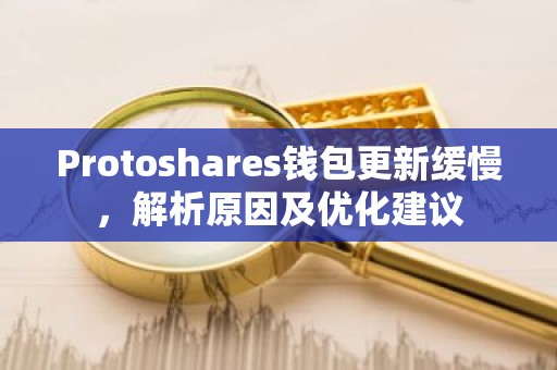 Protoshares钱包更新缓慢，解析原因及优化建议