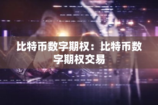比特币数字期权：比特币数字期权交易