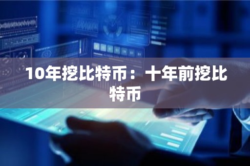 10年挖比特币：十年前挖比特币