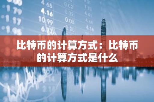 比特币的计算方式：比特币的计算方式是什么