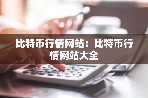 比特币行情网站：比特币行情网站大全
