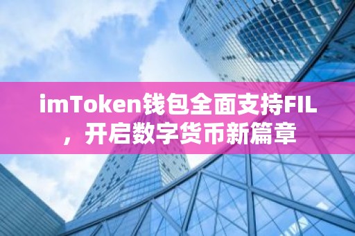 imToken钱包全面支持FIL，开启数字货币新篇章