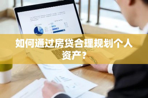 如何通过房贷合理规划个人资产？