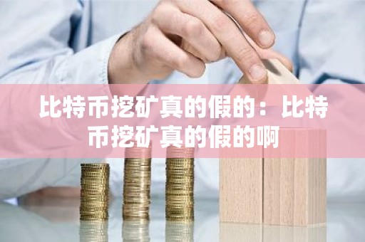 比特币挖矿真的假的：比特币挖矿真的假的啊