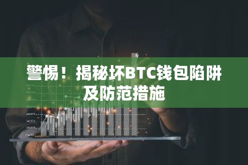 警惕！揭秘坏BTC钱包陷阱及防范措施