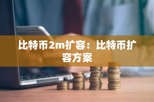 比特币2m扩容：比特币扩容方案