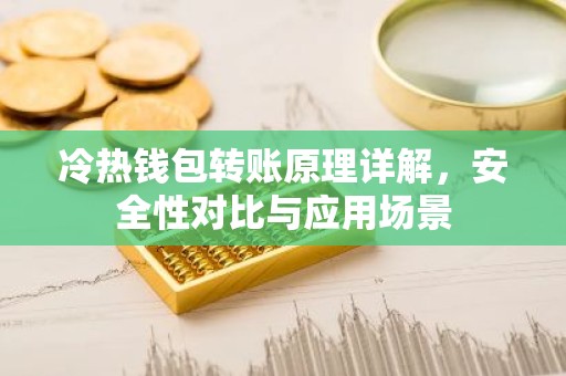 冷热钱包转账原理详解，安全性对比与应用场景