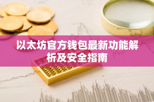 以太坊官方钱包最新功能解析及安全指南