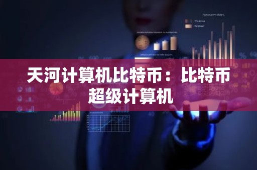 天河计算机比特币：比特币 超级计算机