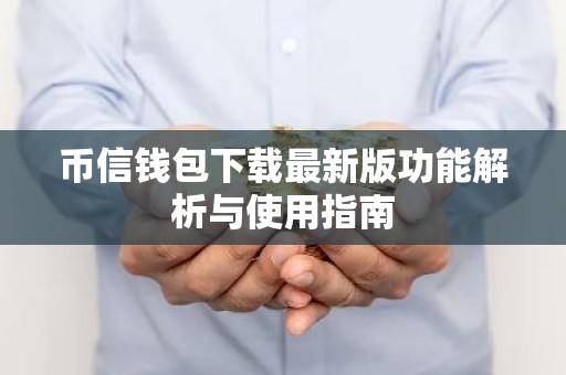 币信钱包下载最新版功能解析与使用指南
