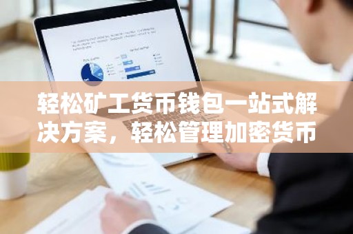 轻松矿工货币钱包一站式解决方案，轻松管理加密货币