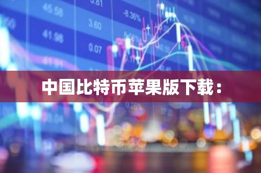 中国比特币苹果版下载：