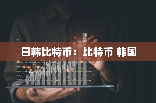 日韩比特币：比特币 韩国