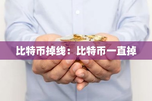 比特币掉线：比特币一直掉