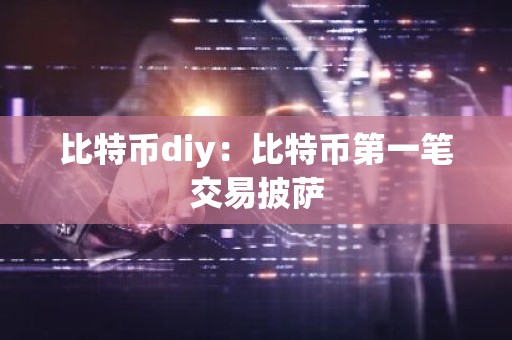 比特币diy：比特币第一笔交易披萨