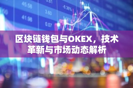 区块链钱包与OKEX，技术革新与市场动态解析