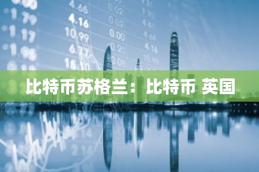 比特币苏格兰：比特币 英国