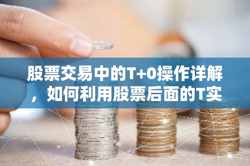 股票交易中的T+0操作详解，如何利用股票后面的T实现盈利？