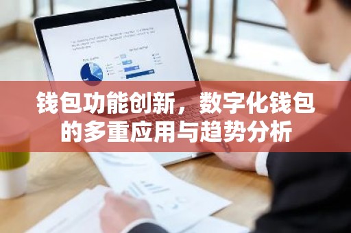 钱包功能创新，数字化钱包的多重应用与趋势分析