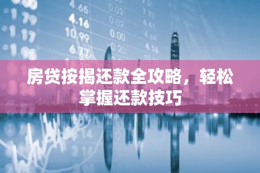 房贷按揭还款全攻略，轻松掌握还款技巧