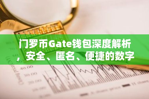 门罗币Gate钱包深度解析，安全、匿名、便捷的数字货币管理利器