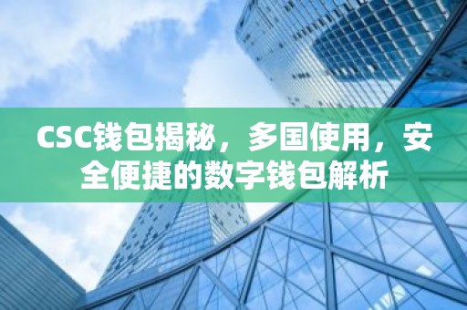 CSC钱包揭秘，多国使用，安全便捷的数字钱包解析