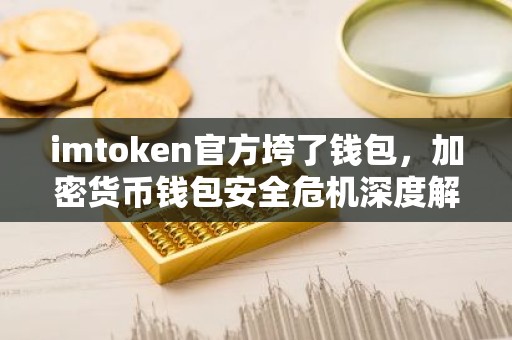 imtoken官方垮了钱包，加密货币钱包安全危机深度解析