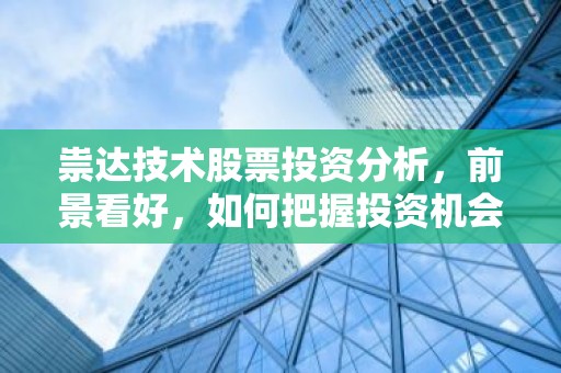 祟达技术股票投资分析，前景看好，如何把握投资机会？