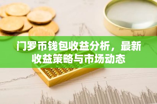 门罗币钱包收益分析，最新收益策略与市场动态