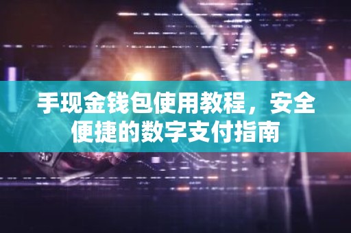 手现金钱包使用教程，安全便捷的数字支付指南