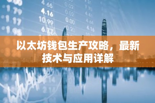 以太坊钱包生产攻略，最新技术与应用详解
