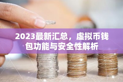 2023最新汇总，虚拟币钱包功能与安全性解析